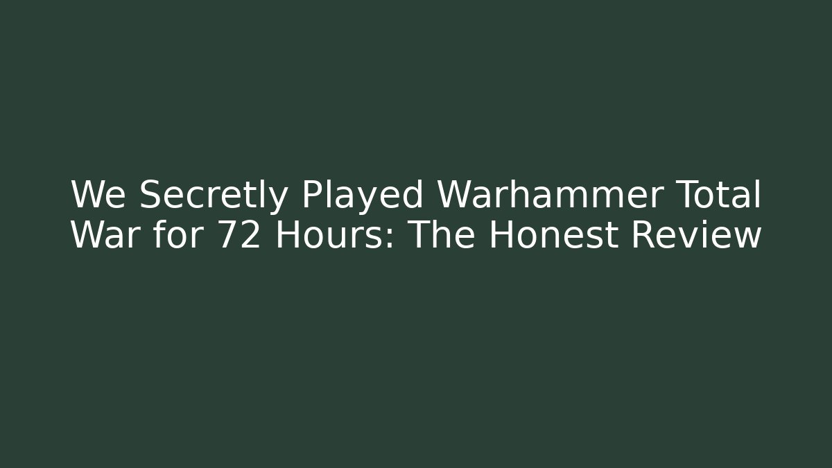 We Secretly Played Warhammer Total War for 72 Hours: The Honest Review