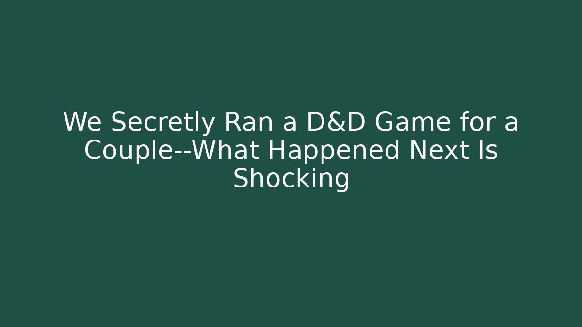 We Secretly Ran a D&D Game for a Couple—What Happened Next Is Shocking