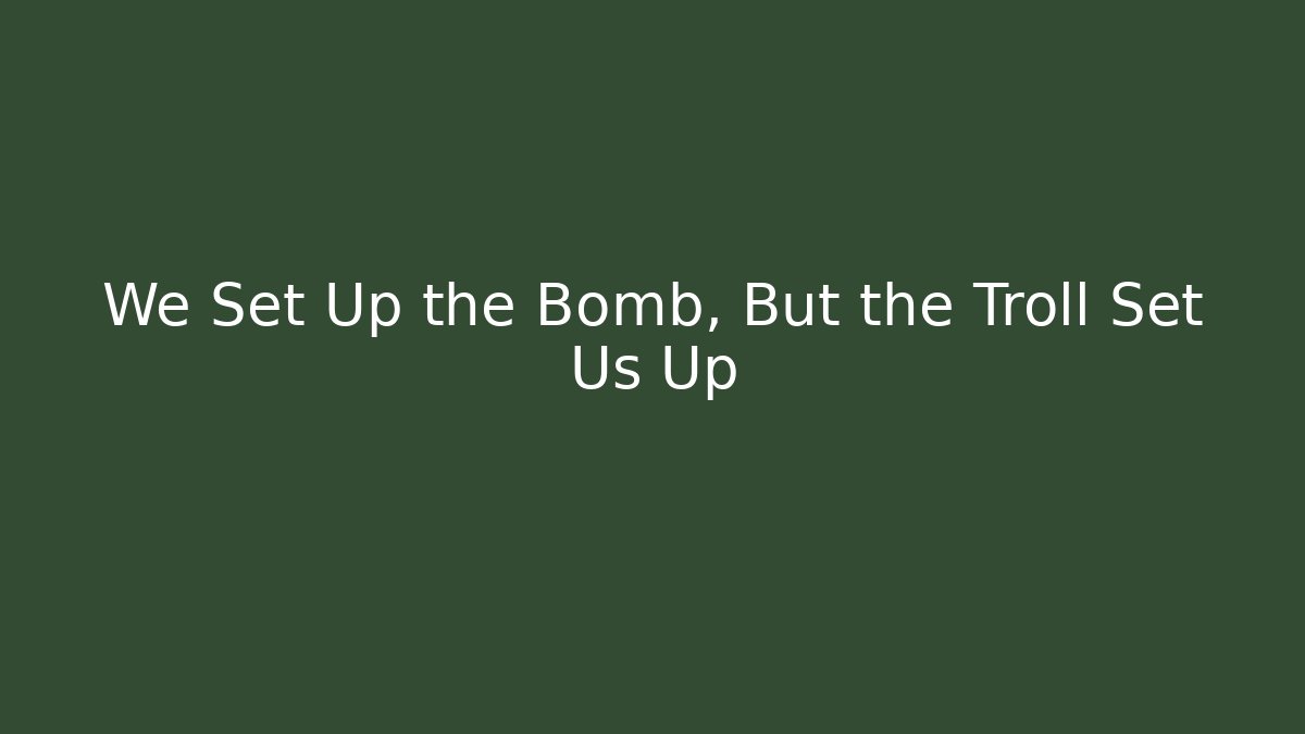 We Set Up the Bomb, But the Troll Set Us Up - Critter Realm