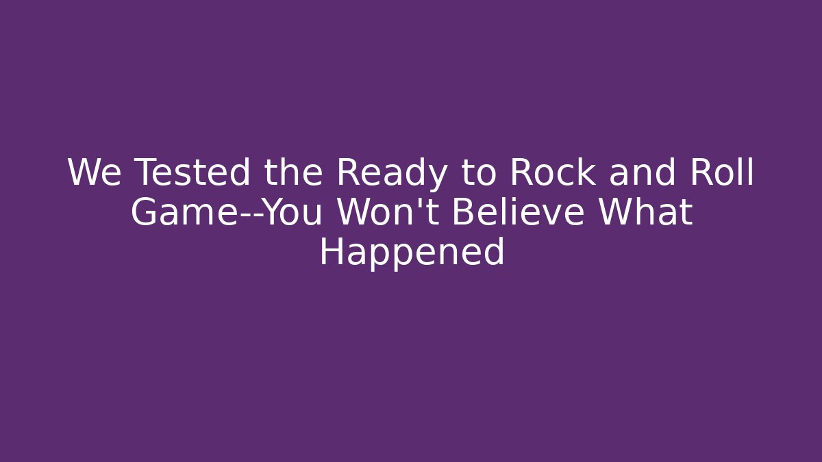 We Tested the Ready to Rock and Roll Game—You Won’t Believe What Happened