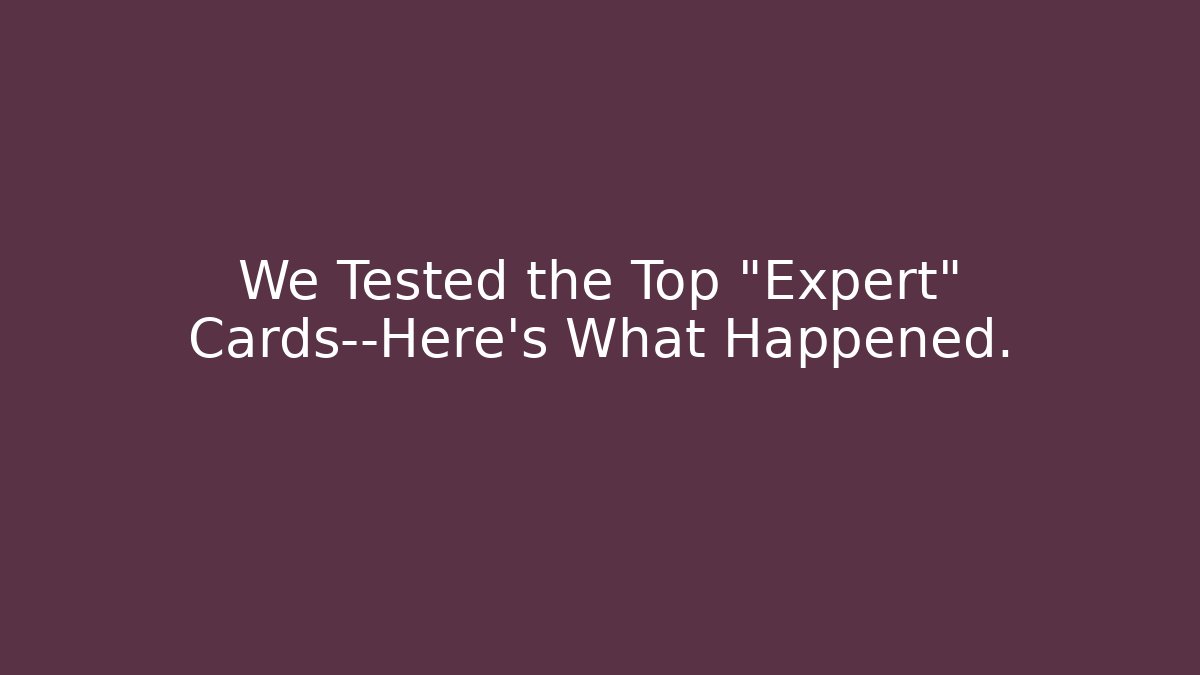 We Tested the Top "Expert" Cards—Here’s What Happened.
