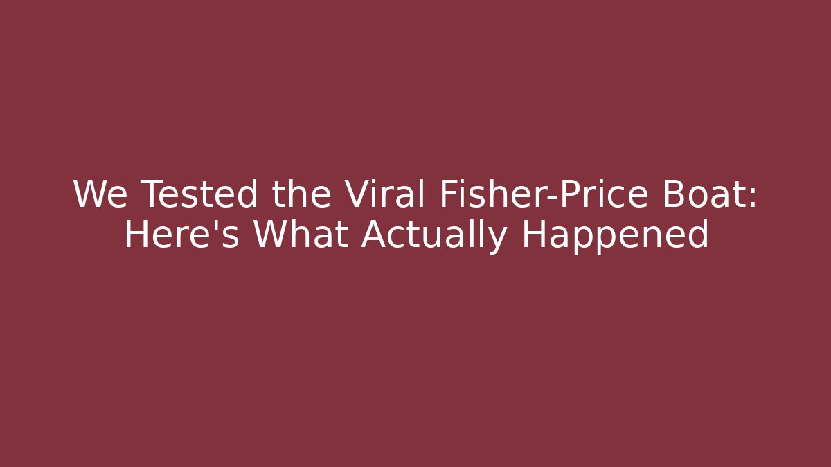 We Tested the Viral Fisher-Price Boat: Here's What Actually Happened
