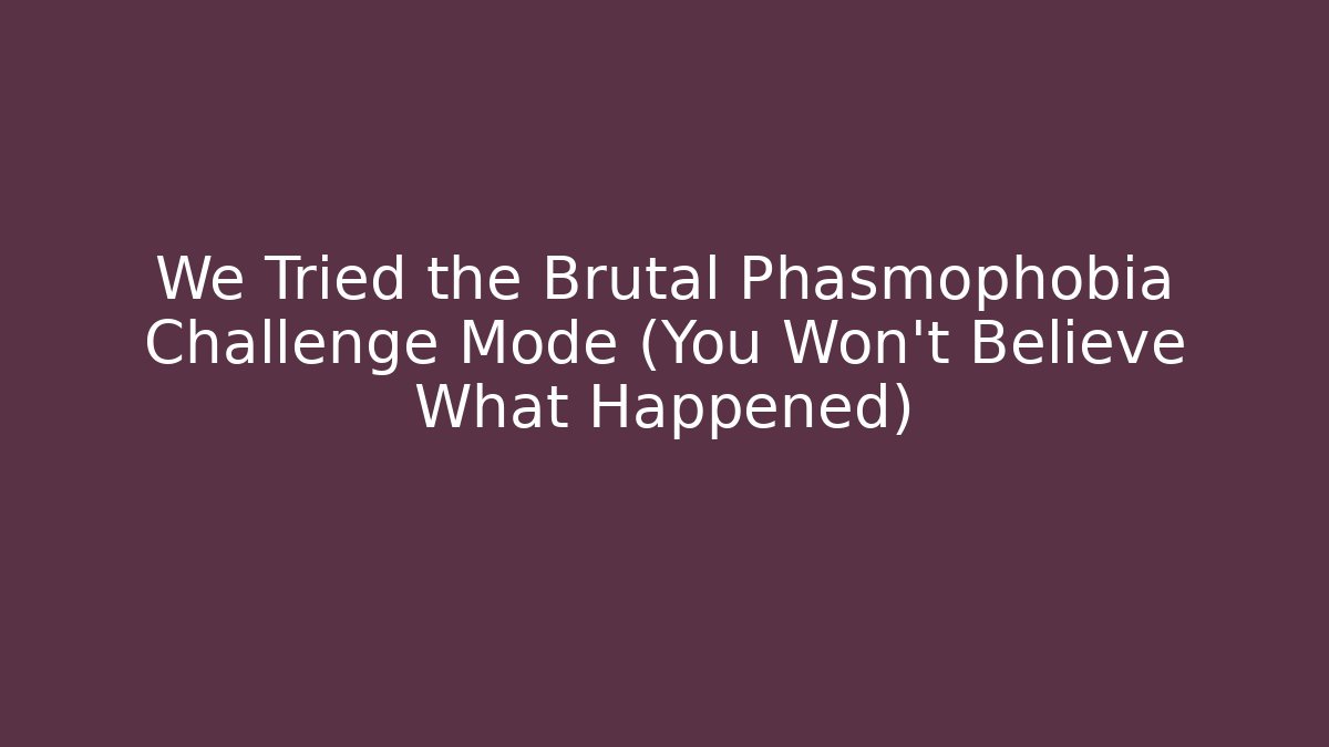 We Tried the Brutal Phasmophobia Challenge Mode (You Won't Believe What Happened)