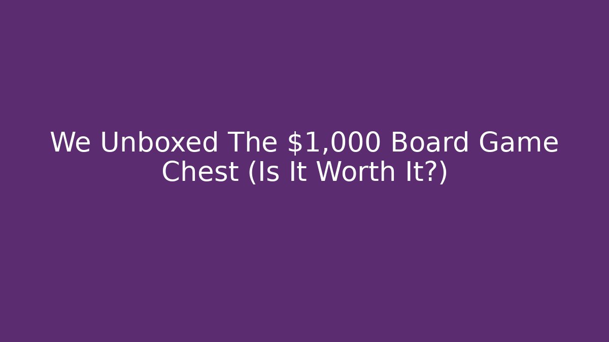 We Unboxed The $1,000 Board Game Chest (Is It Worth It?)