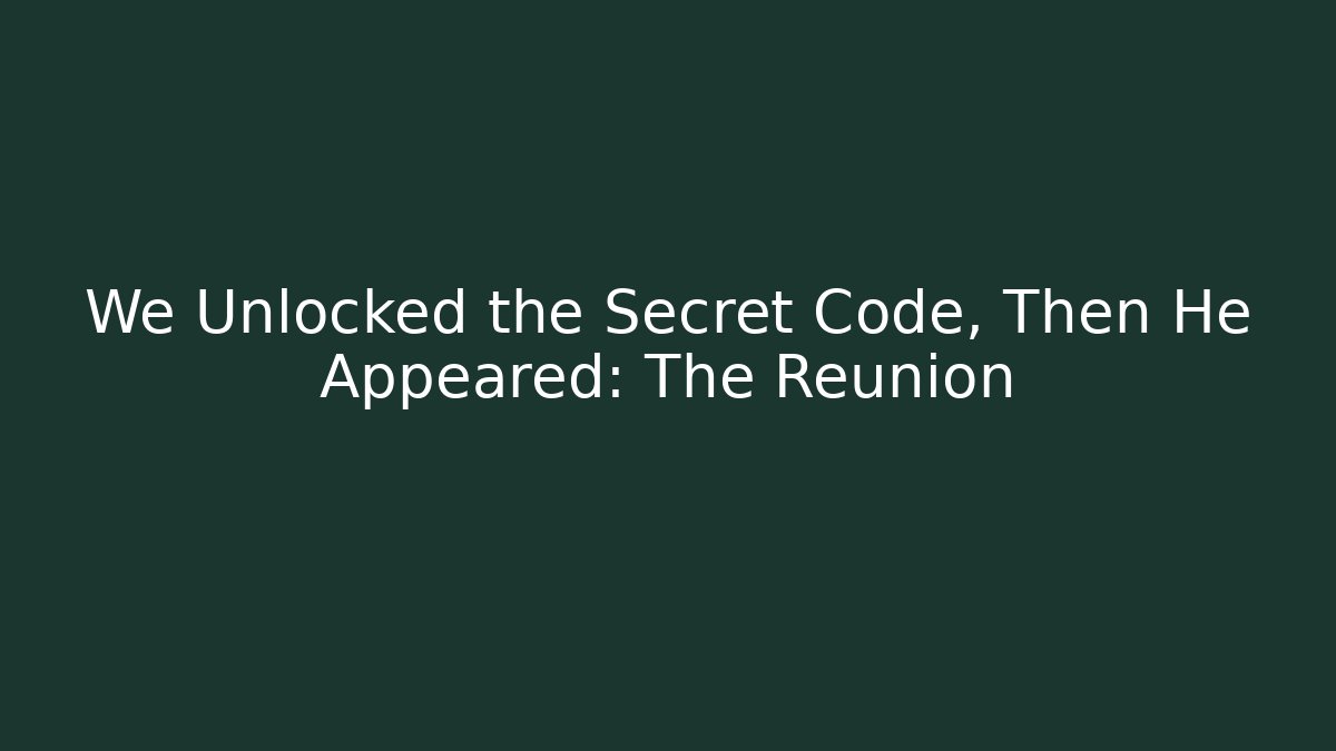 We Unlocked the Secret Code, Then He Appeared: The Reunion