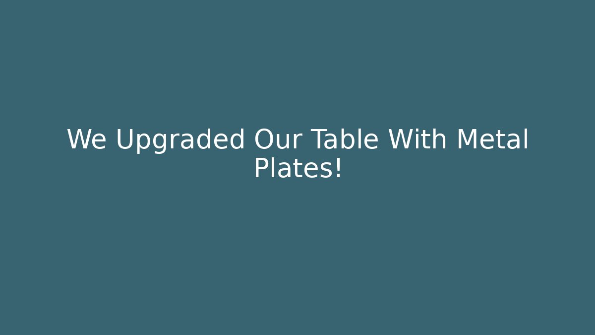 We Upgraded Our Table With Metal Plates! - Critter Realm