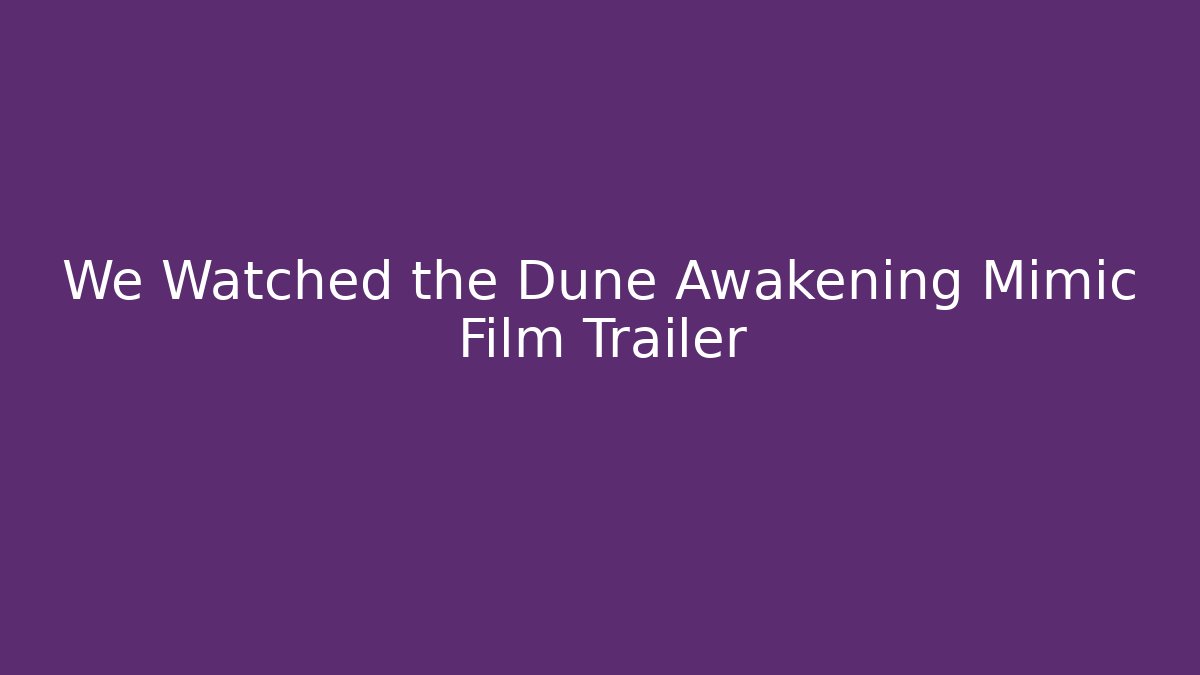 We Watched the Dune Awakening Mimic Film Trailer