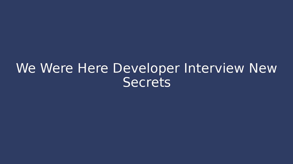 We Were Here Developer Interview New Secrets