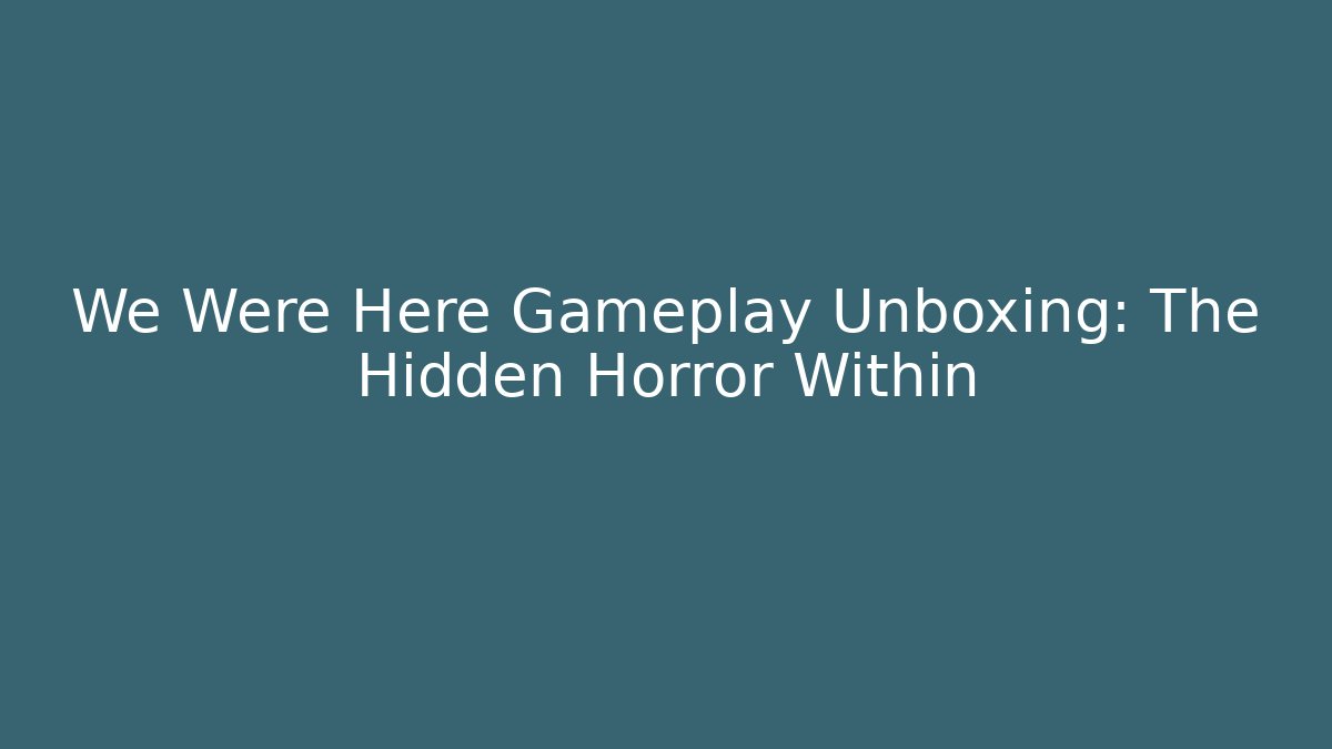 We Were Here Gameplay Unboxing: The Hidden Horror Within