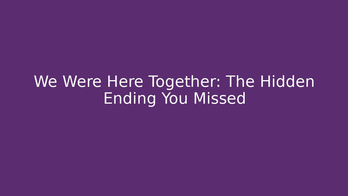 We Were Here Together: The Hidden Ending You Missed