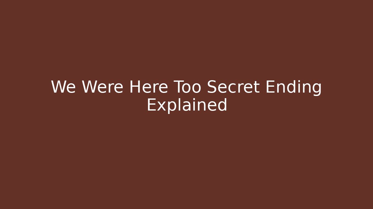 We Were Here Too Secret Ending Explained