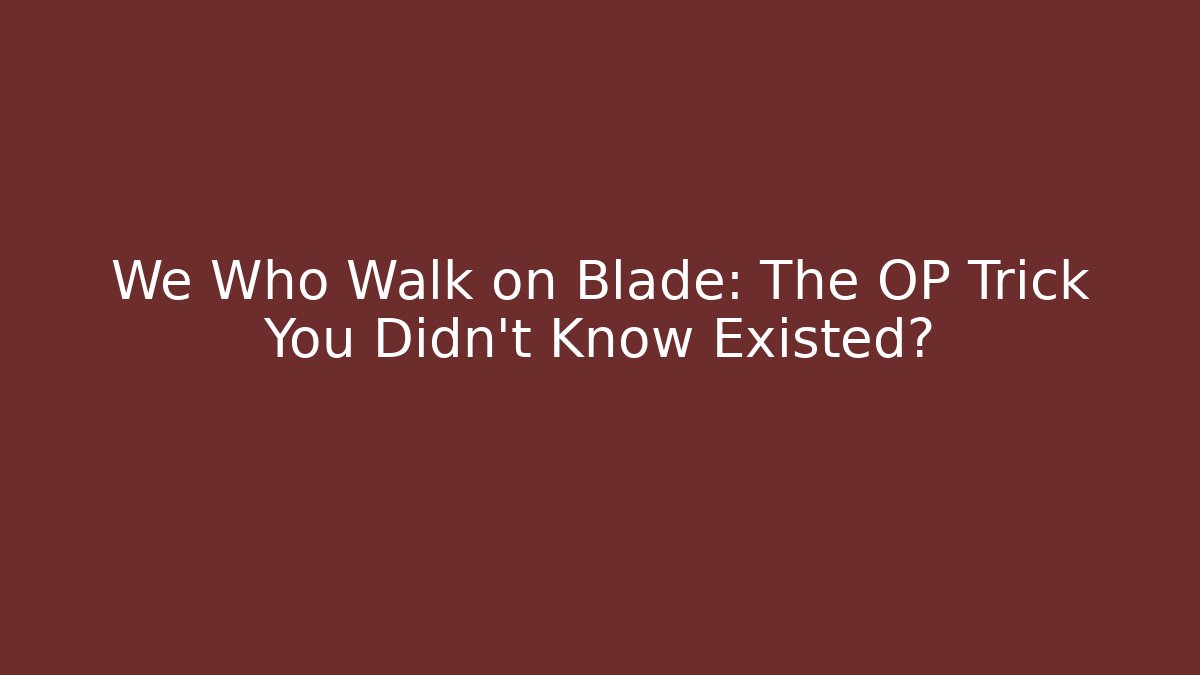 We Who Walk on Blade: The OP Trick You Didn't Know Existed? - Critter Realm