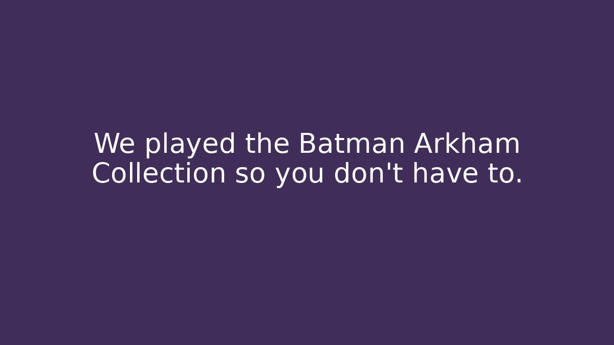 We played the Batman Arkham Collection so you don't have to.
