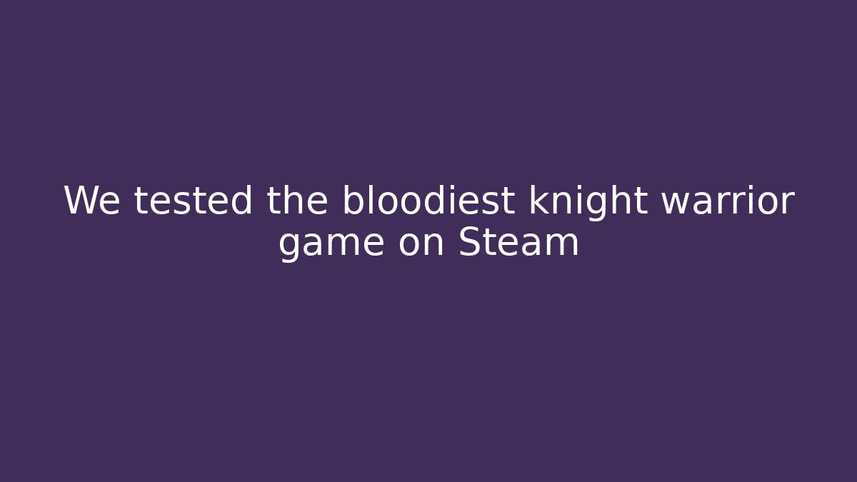 We tested the bloodiest knight warrior game on Steam