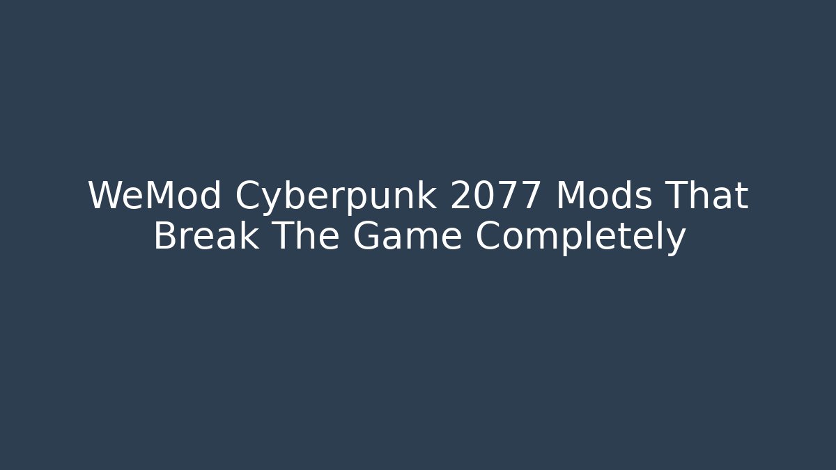WeMod Cyberpunk 2077 Mods That Break The Game Completely