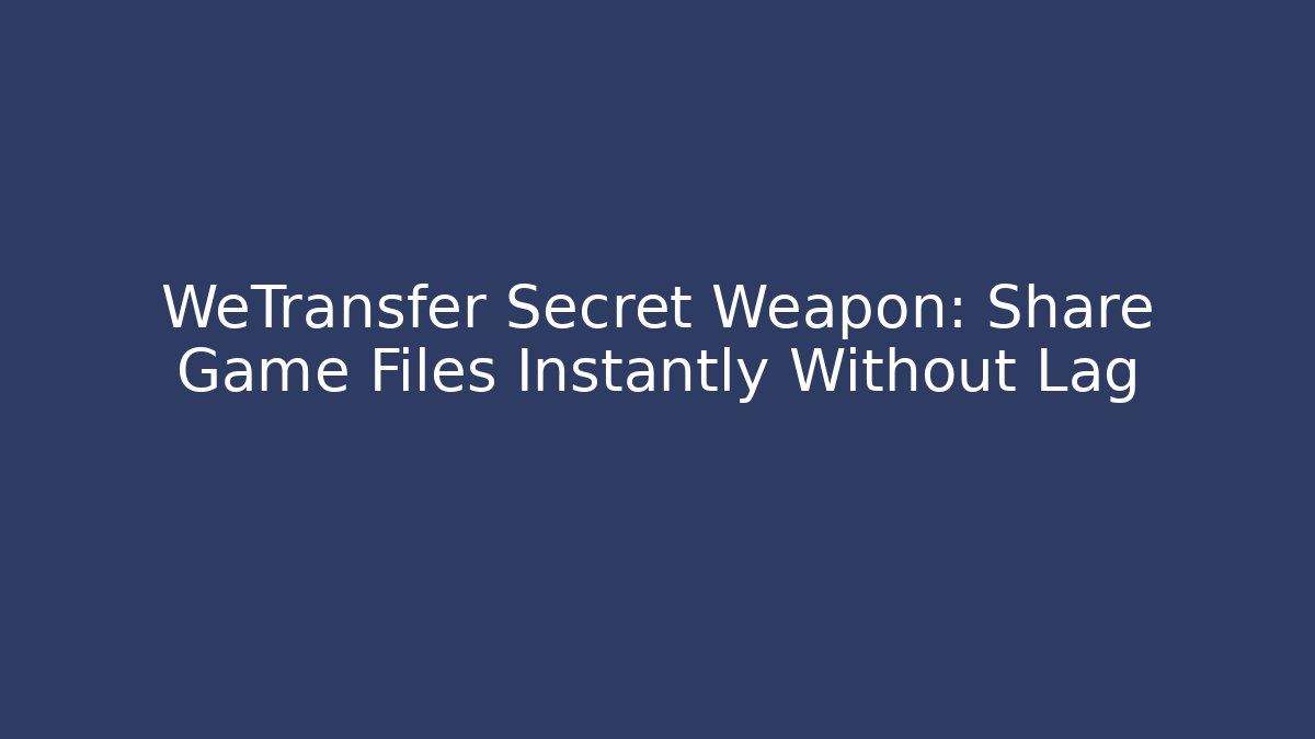 WeTransfer Secret Weapon: Share Game Files Instantly Without Lag - Critter Realm
