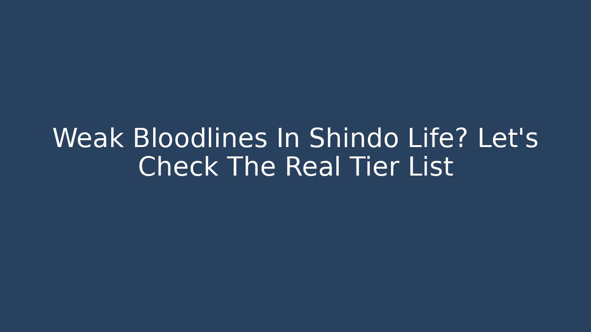 Weak Bloodlines In Shindo Life? Let's Check The Real Tier List