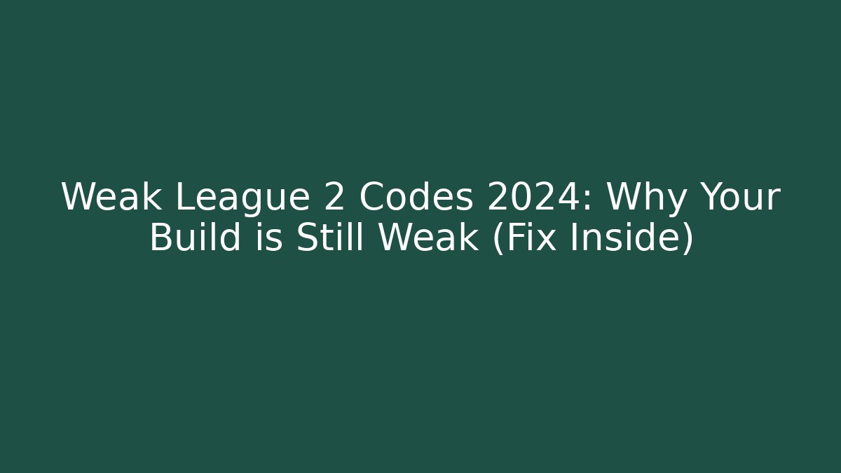 Weak League 2 Codes 2024: Why Your Build is Still Weak (Fix Inside) - Critter Realm