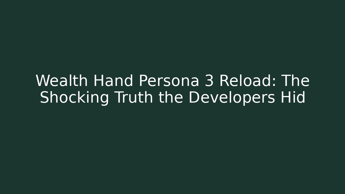 Wealth Hand Persona 3 Reload: The Shocking Truth the Developers Hid