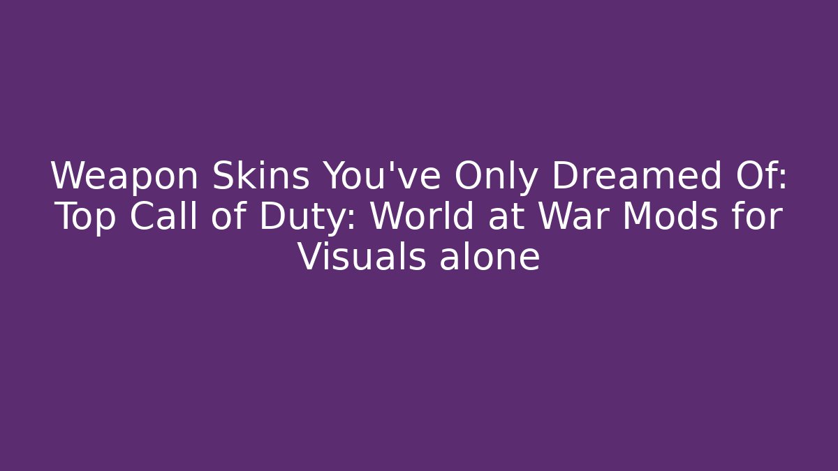 Weapon Skins You’ve Only Dreamed Of: Top Call of Duty: World at War Mods for Visuals alone