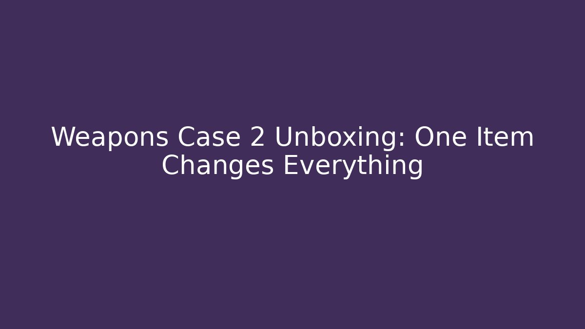 Weapons Case 2 Unboxing: One Item Changes Everything