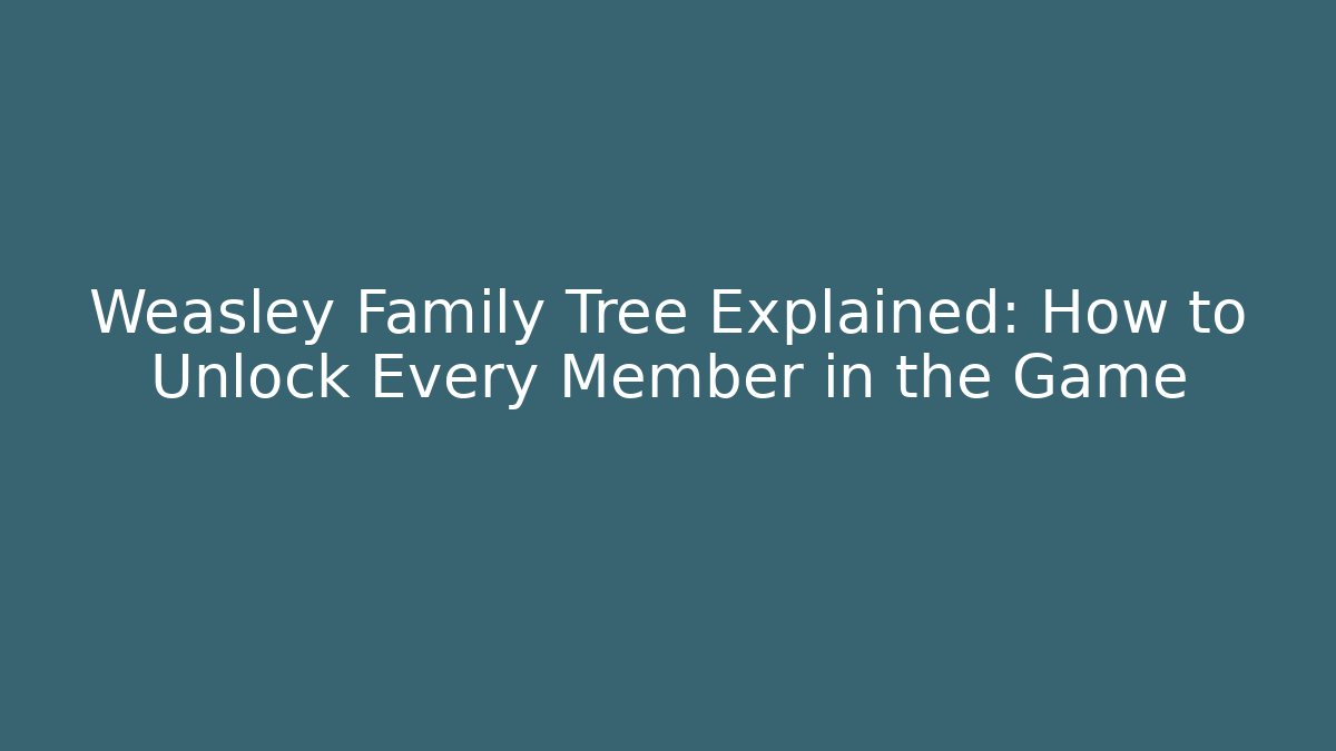 Weasley Family Tree Explained: How to Unlock Every Member in the Game
