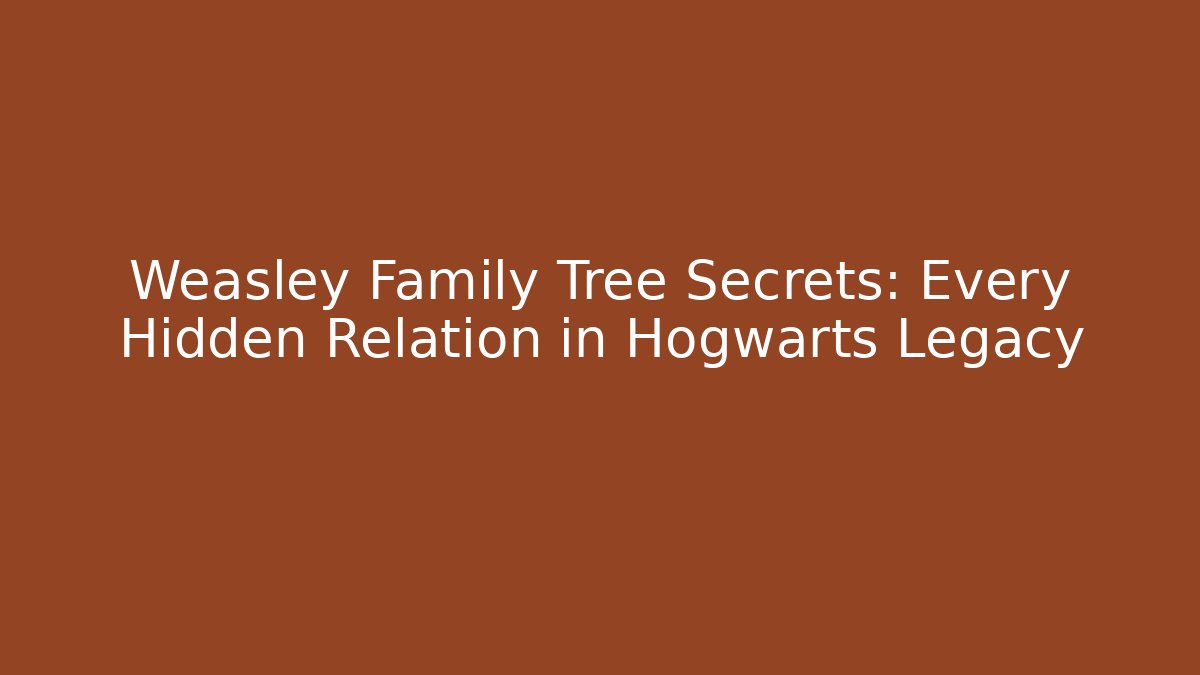 Weasley Family Tree Secrets: Every Hidden Relation in Hogwarts Legacy