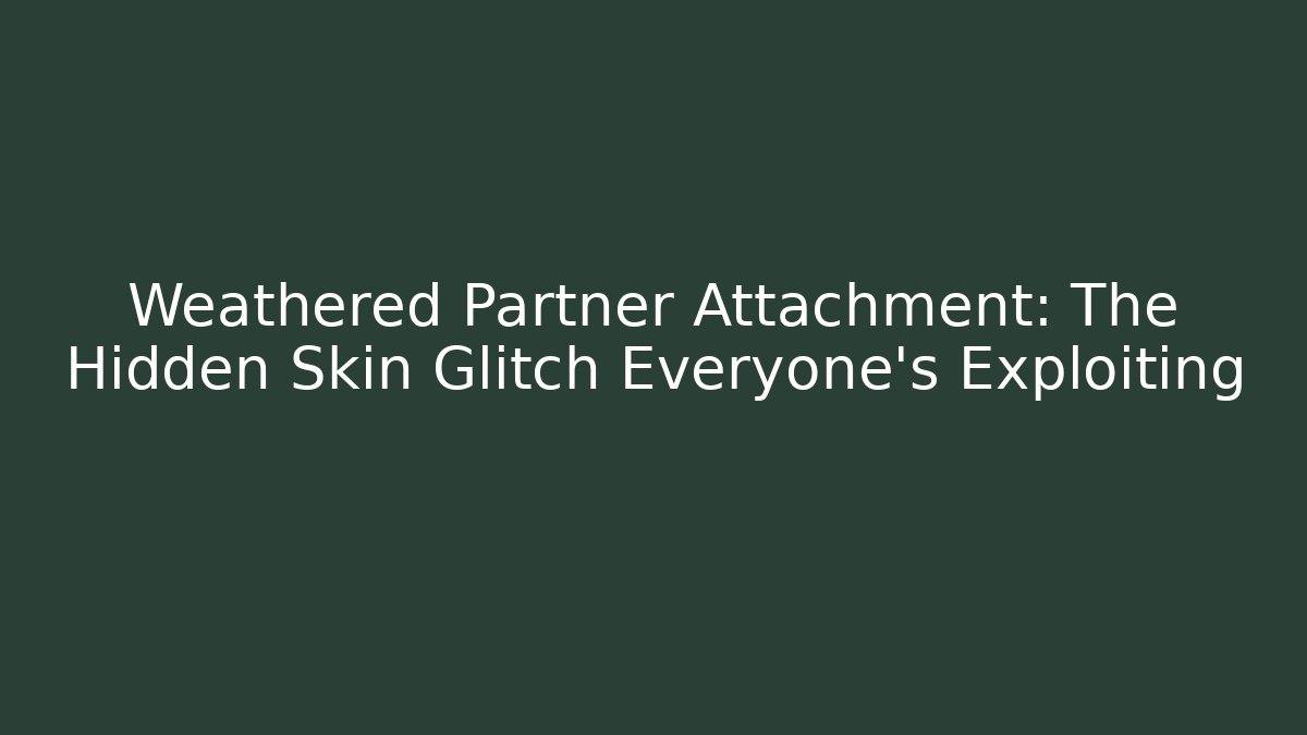 Weathered Partner Attachment: The Hidden Skin Glitch Everyone’s Exploiting - Critter Realm