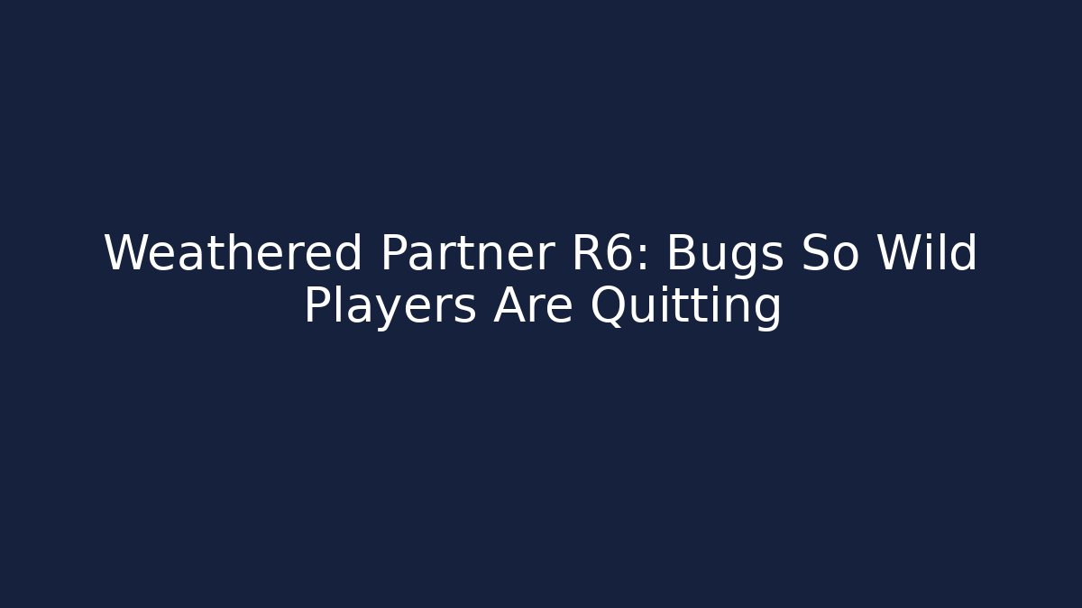 Weathered Partner R6: Bugs So Wild Players Are Quitting