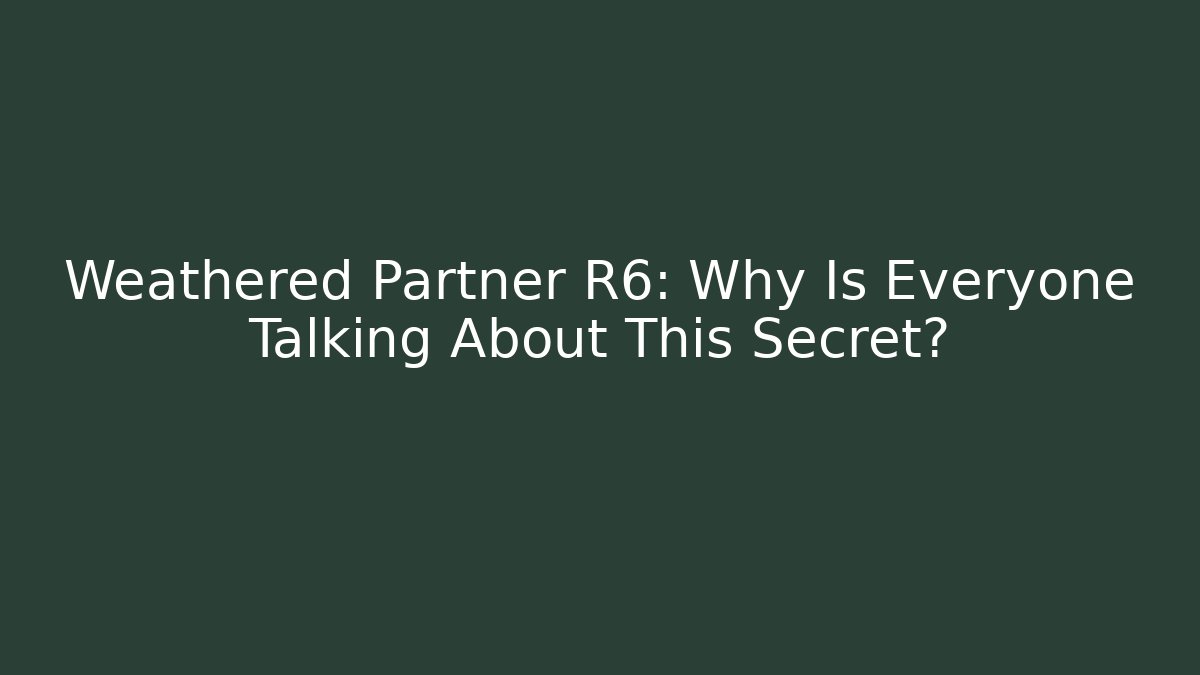 Weathered Partner R6: Why Is Everyone Talking About This Secret?