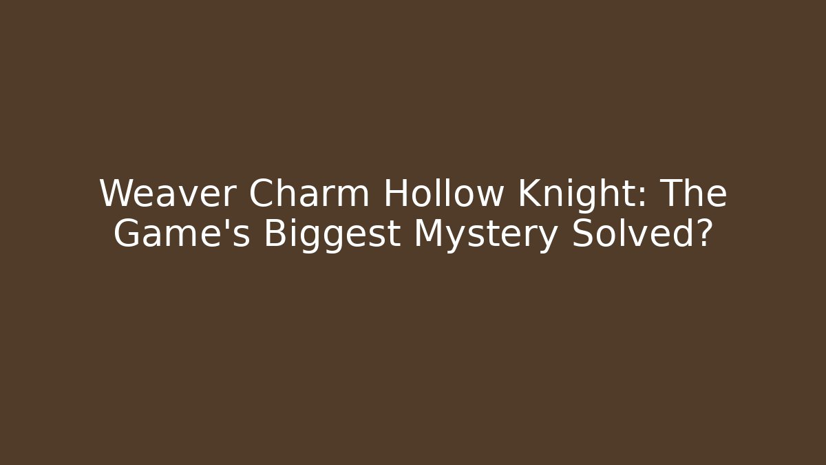 Weaver Charm Hollow Knight: The Game's Biggest Mystery Solved?