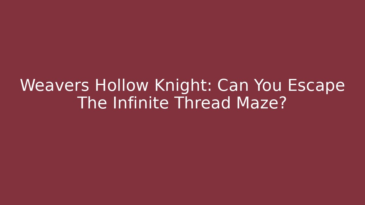 Weavers Hollow Knight: Can You Escape The Infinite Thread Maze? - Critter Realm