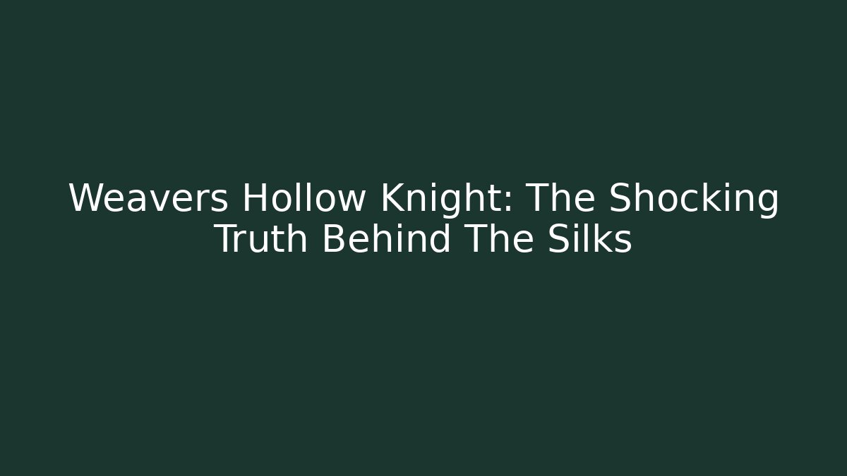 Weavers Hollow Knight: The Shocking Truth Behind The Silks