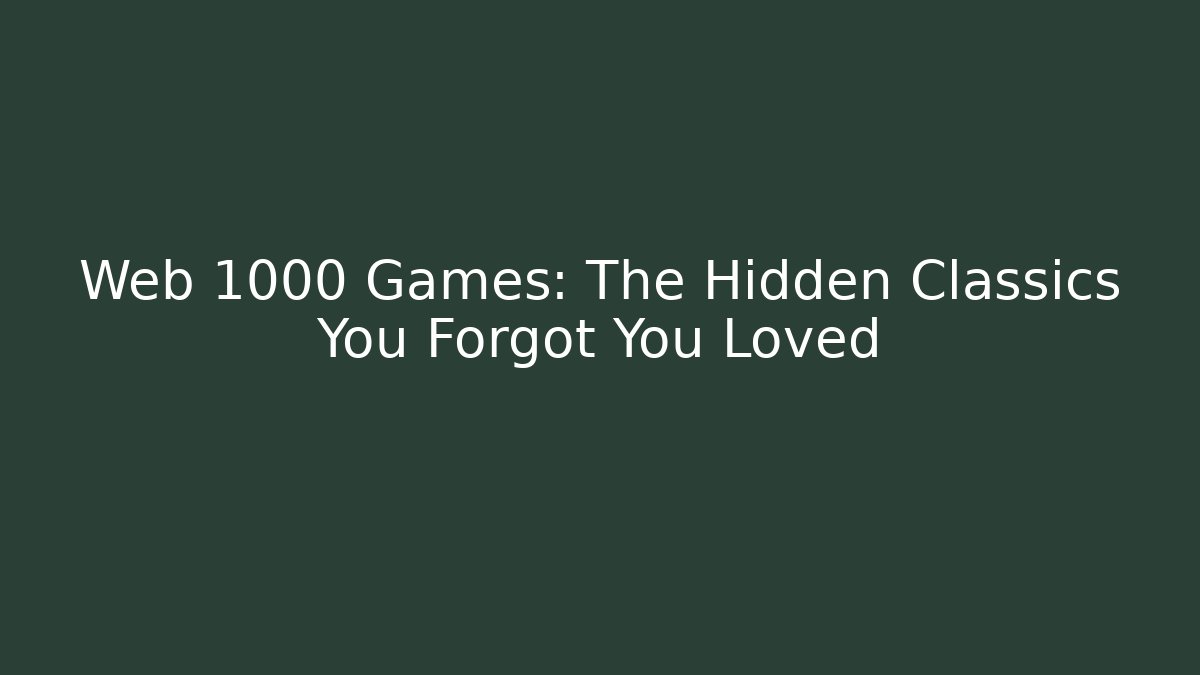 Web 1000 Games: The Hidden Classics You Forgot You Loved