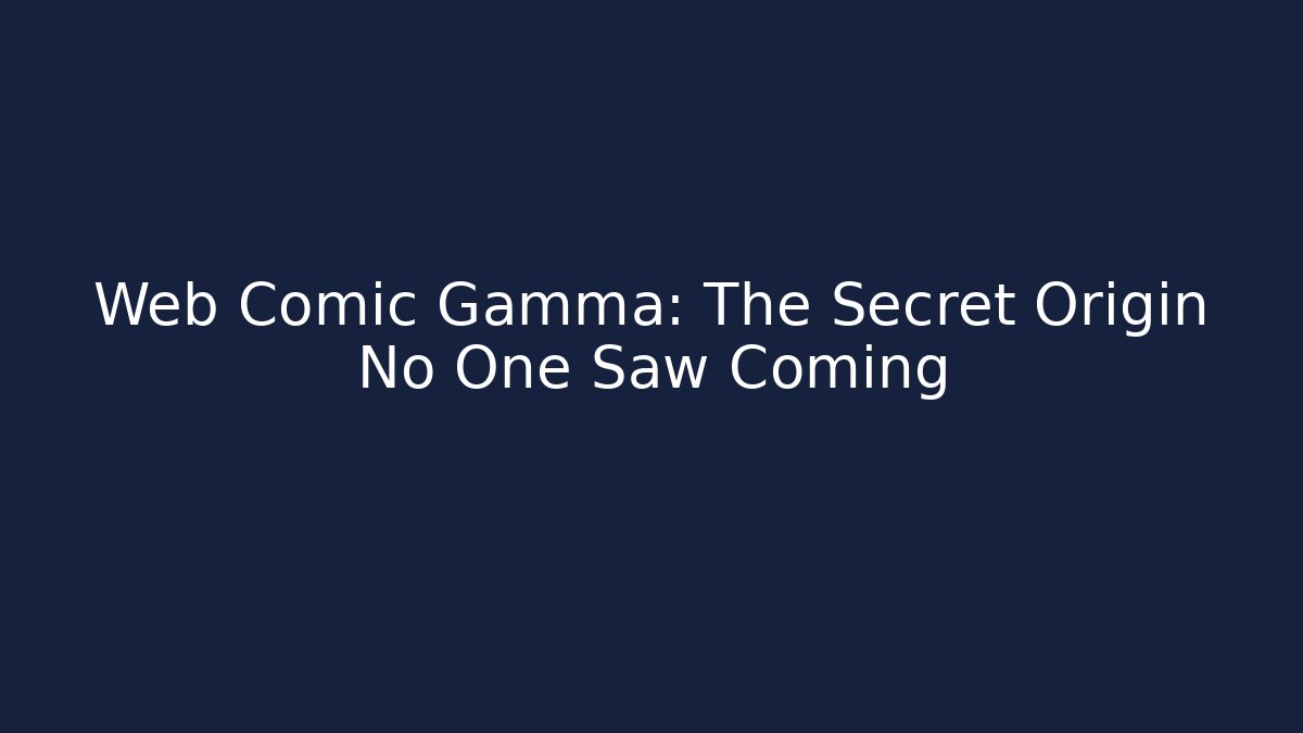 Web Comic Gamma: The Secret Origin No One Saw Coming
