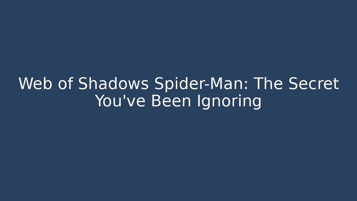 Web of Shadows Spider-Man: The Secret You've Been Ignoring