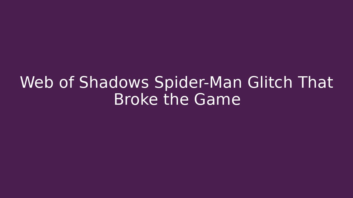 Web of Shadows Spider-Man Glitch That Broke the Game