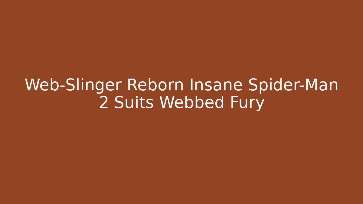 Web-Slinger Reborn Insane Spider-Man 2 Suits Webbed Fury