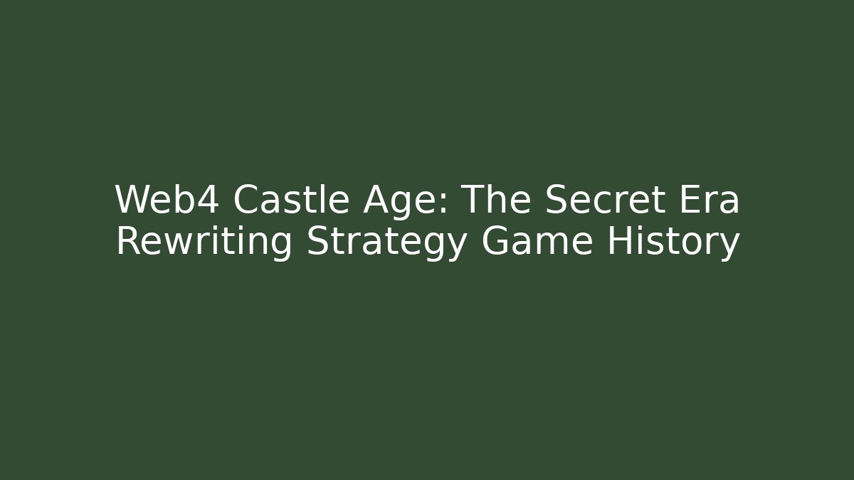 Web4 Castle Age: The Secret Era Rewriting Strategy Game History