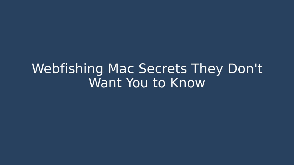 Webfishing Mac Secrets They Don't Want You to Know