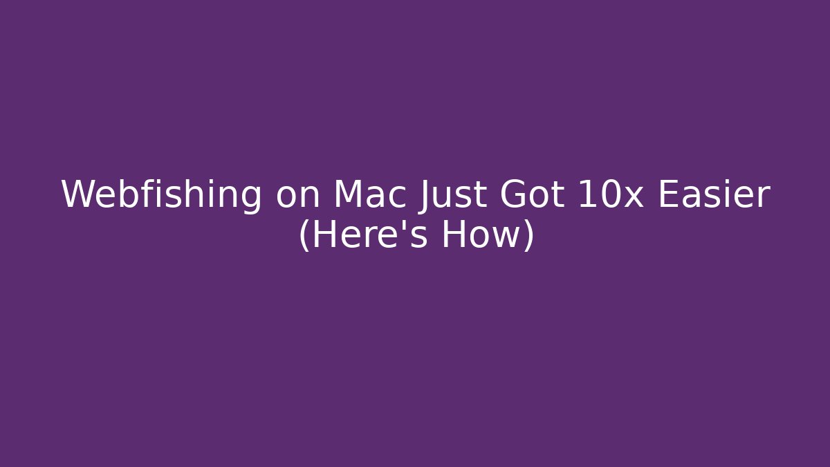 Webfishing on Mac Just Got 10x Easier (Here's How)