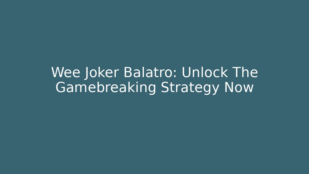 Wee Joker Balatro: Unlock The Gamebreaking Strategy Now