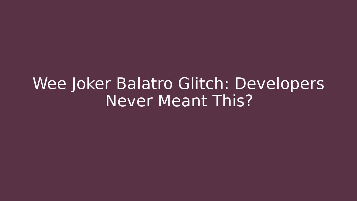 Wee Joker Balatro Glitch: Developers Never Meant This?