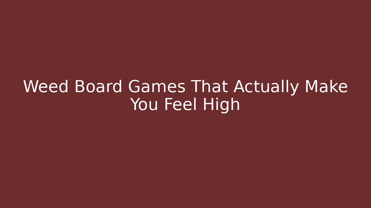 Weed Board Games That Actually Make You Feel High