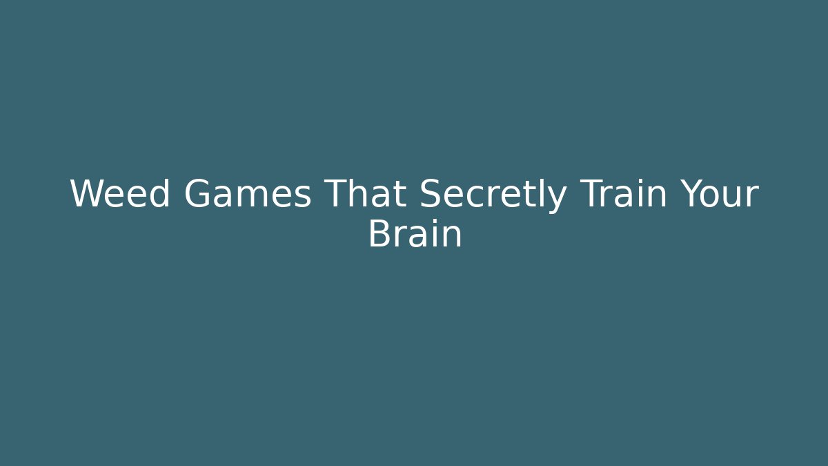 Weed Games That Secretly Train Your Brain