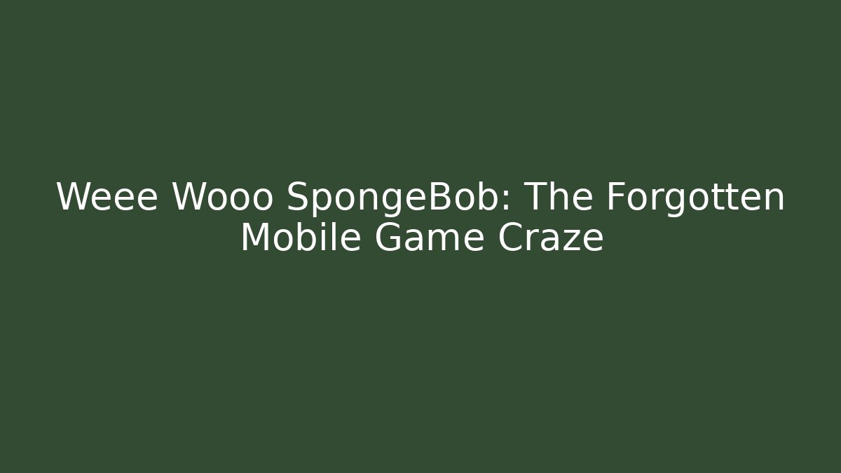 Weee Wooo SpongeBob: The Forgotten Mobile Game Craze