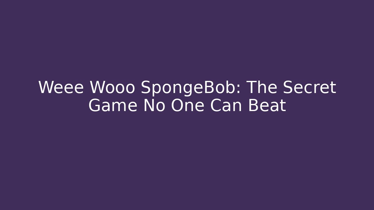 Weee Wooo SpongeBob: The Secret Game No One Can Beat