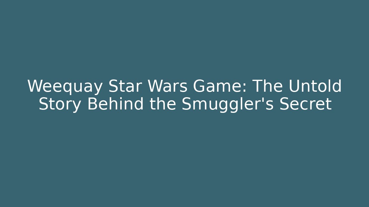 Weequay Star Wars Game: The Untold Story Behind the Smuggler's Secret