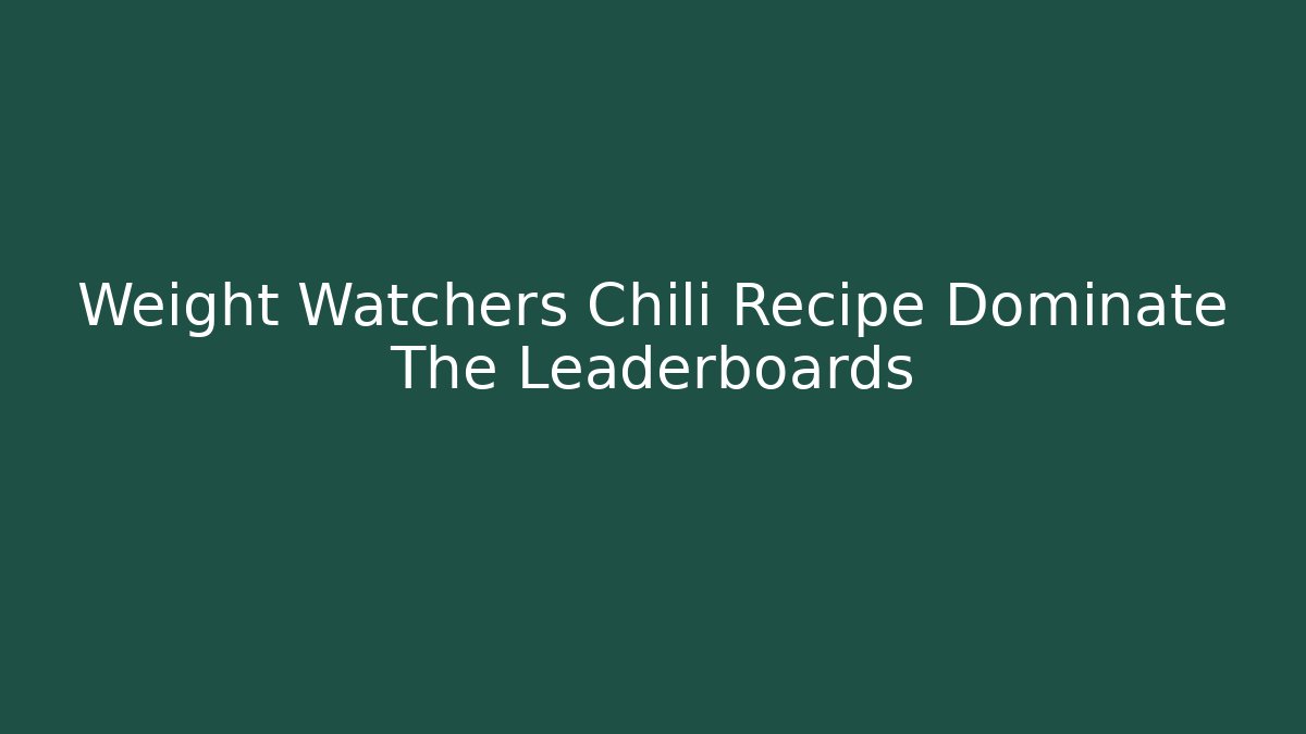 Weight Watchers Chili Recipe Dominate The Leaderboards