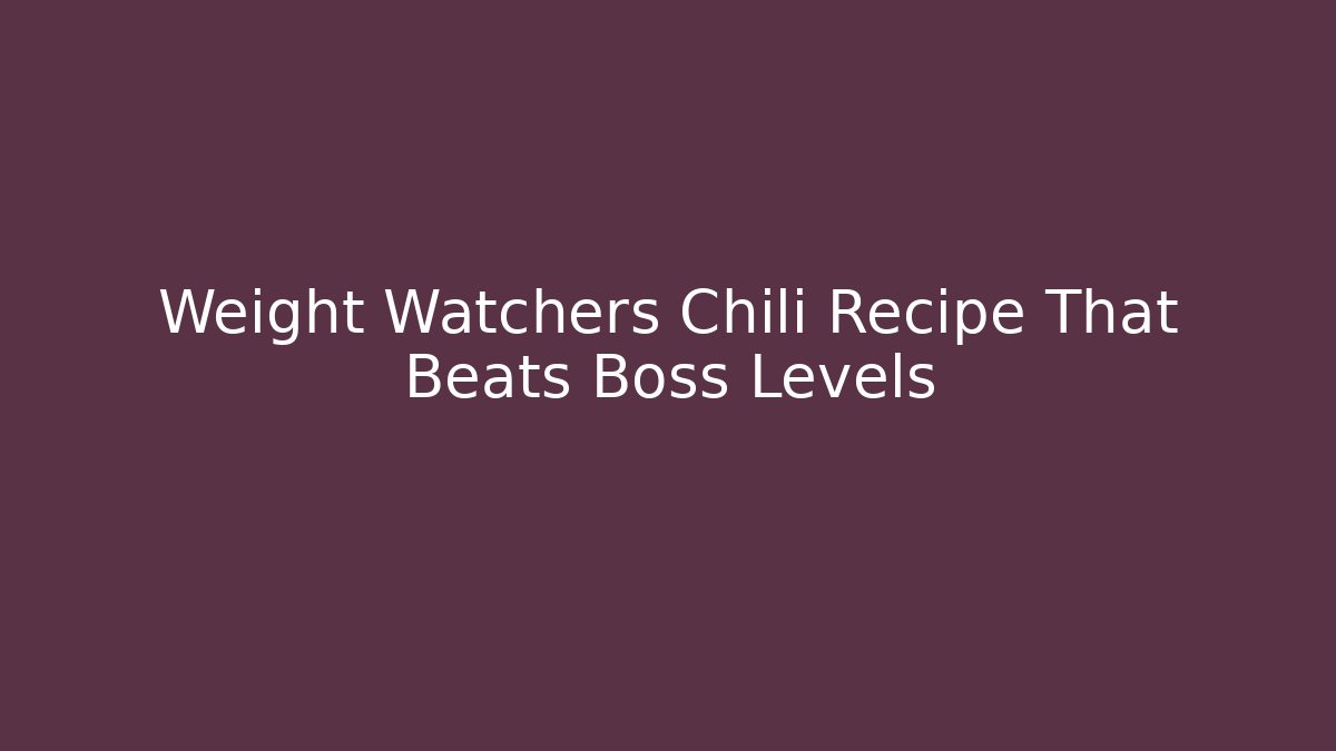 Weight Watchers Chili Recipe That Beats Boss Levels